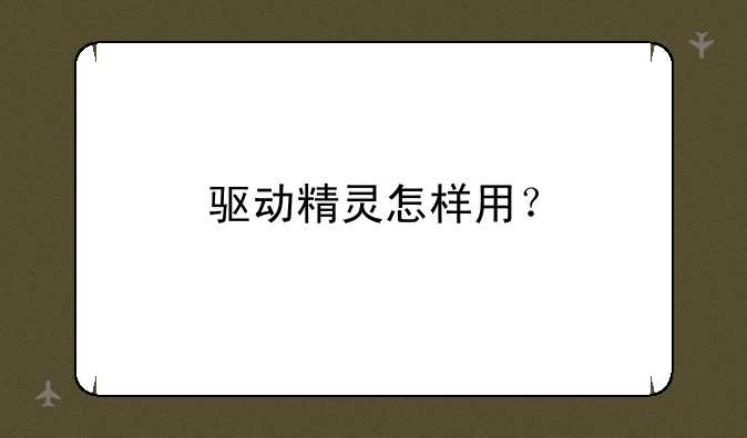驱动精灵怎样用？