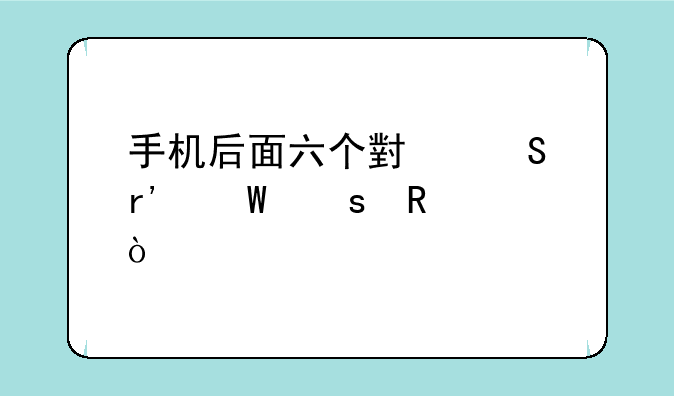 手机后面六个小孔有何作用？