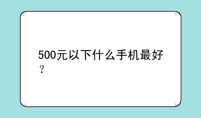 500元以下什么手机最好？