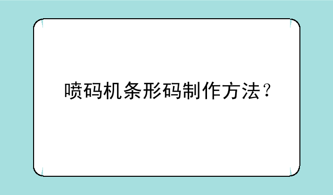 喷码机条形码制作方法？