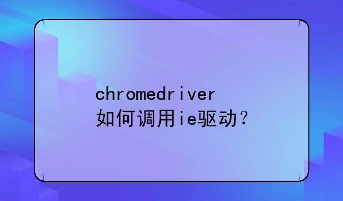 chromedriver如何调用ie驱动？