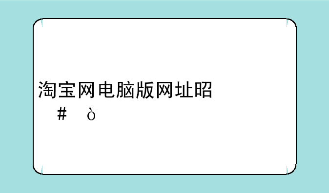 淘宝网电脑版网址是什么？
