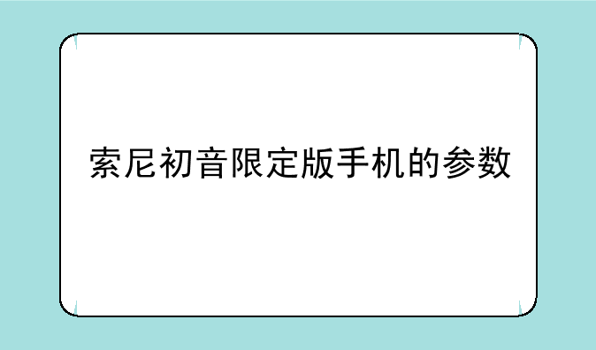 索尼初音限定版手机的参数