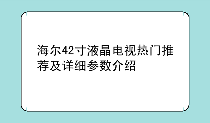 海尔42寸液晶电视热门推荐及详细参数介绍