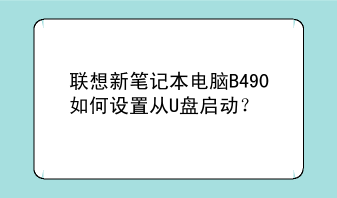 联想新笔记本电脑B490如何设置从U盘启动？