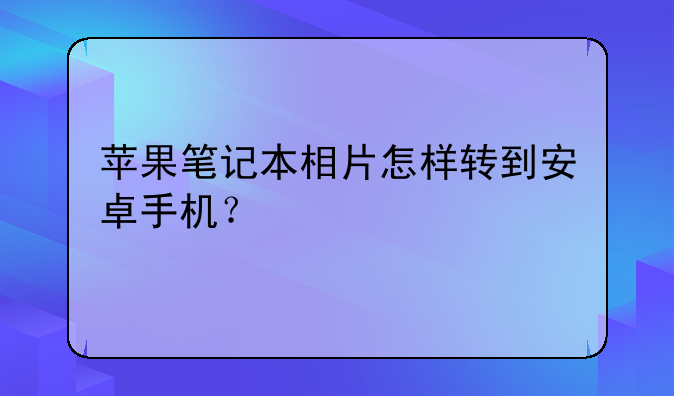 苹果笔记本相片怎样转到安卓手机？