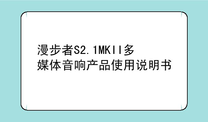 漫步者S2.1MKII多媒体音响产品使用说明书