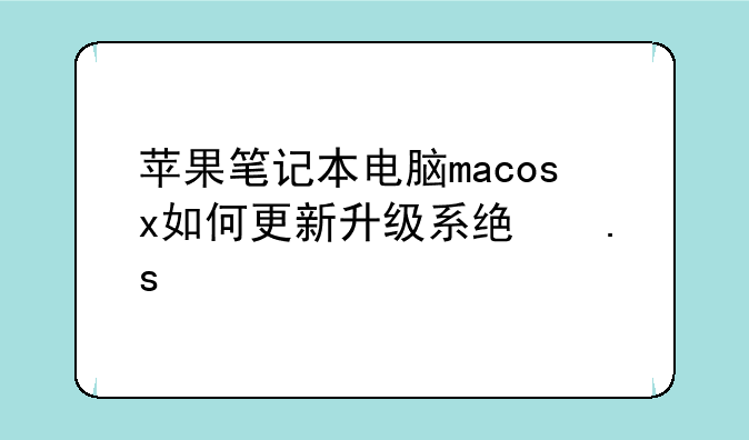 苹果笔记本电脑macosx如何更新升级系统拜托多谢薇信13928504348