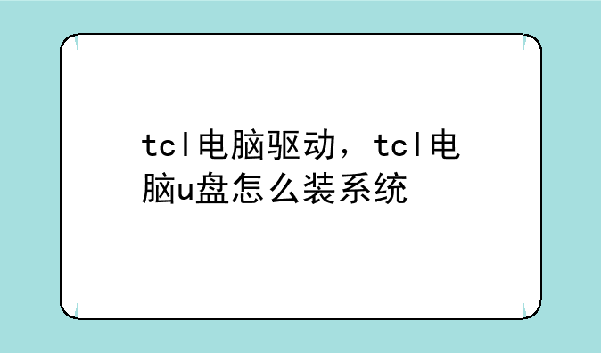 tcl电脑驱动，tcl电脑u盘怎么装系统