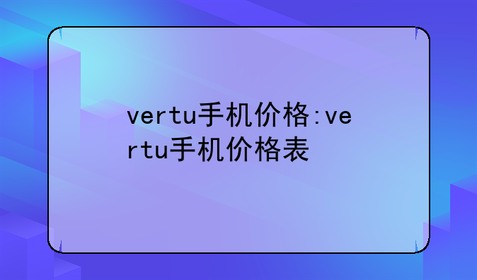 vertu手机价格:vertu手机价格表