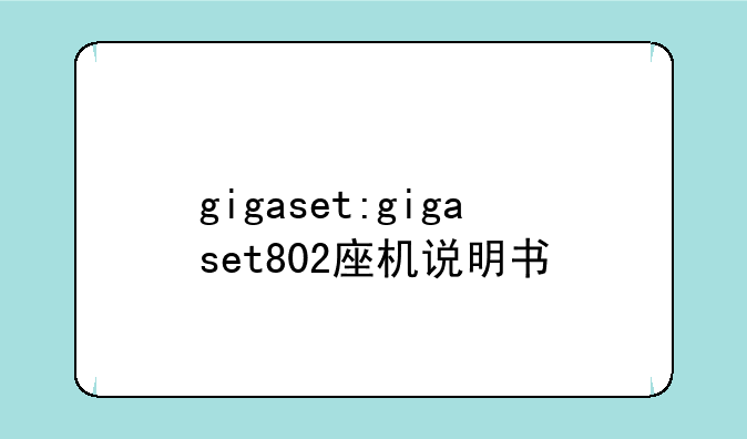 gigaset:gigaset802座机说明书