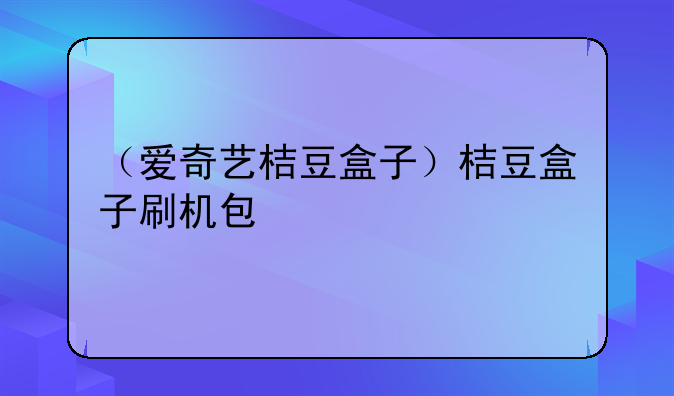 （爱奇艺桔豆盒子）桔豆盒子刷机包