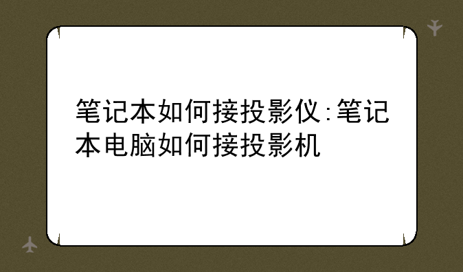 笔记本如何接投影仪:笔记本电脑如何接投影机