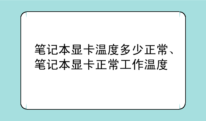 笔记本显卡温度多少正常、笔记本显卡正常工作温度