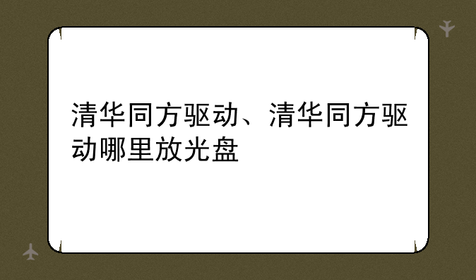 清华同方驱动、清华同方驱动哪里放光盘