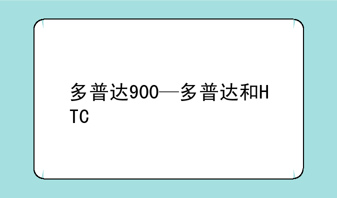 多普达900—多普达和HTC