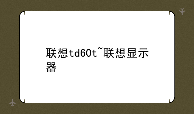 联想td60t~联想显示器