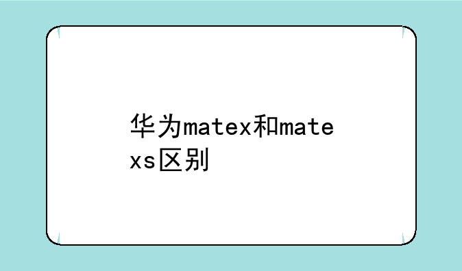 华为matex和matexs区别
