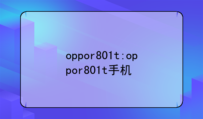 oppor801t:oppor801t手机