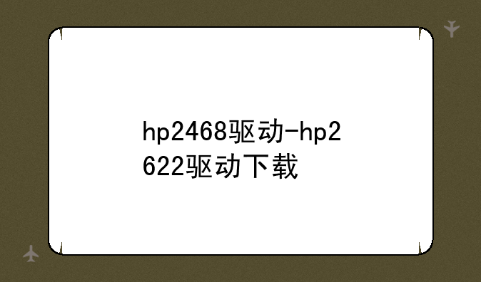 hp2468驱动-hp2622驱动下载